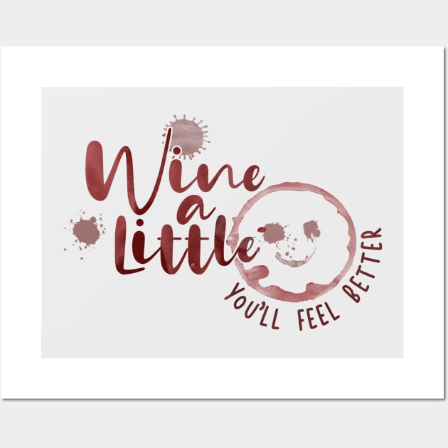 Wine a Little - You'll Feel Better Wall Art by ACraigL